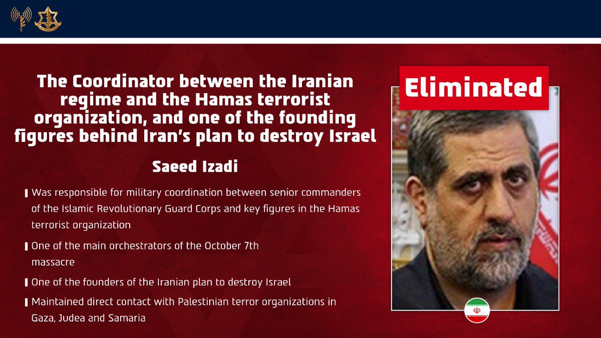 Israel Defense Forces (@idf) on Twitter photo ๐ดELIMINATED: Saeed Izadi, a founder of the Iranian regimeโs plan to destroy Israel, was eliminated in a precise IDF strike in the area of Qom. 
 
Izadi was also the commander of the Palestine Corps of the Quds Force, a key coordinator between the Iranian regime and Hamas, and ๐ดELIMINATED: Saeed Izadi, a founder of the Iranian regimeโs plan to destroy Israel, was eliminated in a precise IDF strike in the area of Qom. 
 
Izadi was also the commander of the Palestine Corps of the Quds Force, a key coordinator between the Iranian regime and Hamas, and