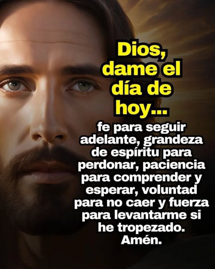 Dios Nuestro Señor dános fe para seguir adelante, grandeza de espíritu para perdonar, paciencia para comprender y esperar 🙏 Buenos días