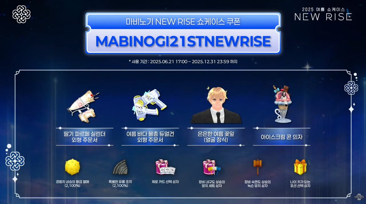 마비노기 NEW RISE 쇼케이스 쿠폰
" MABINOGI21STNEWRISE "
2025년6월21일 17:00~ 12월31일 23:59까지