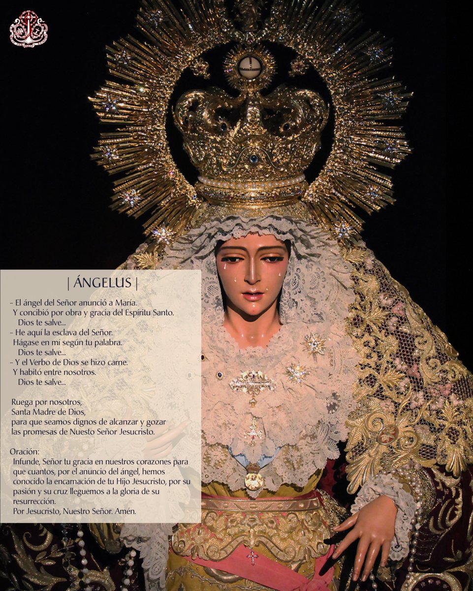 | ÁNGELUS |

- El ángel del Señor anunció a María.
Y concibió por obra y gracia del Espíritu Santo. Dios te salve...
- He aquí la esclava del Señor.
Hágase en mí según tu palabra. Dios te salve..
- Y el Verbo de Dios se hizo carne.
Y habitó entre nosotros.

[...]

#CofradíasMLG