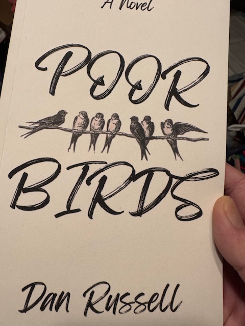 Really thank for Dan Russell for this copy of his new book POOR BIRDS. I've known Dan was going to publish since the first page I read of his work years ago. He's such a talented and, more importantly, kind person. I'm really happy for him and hope you all buy a copy.