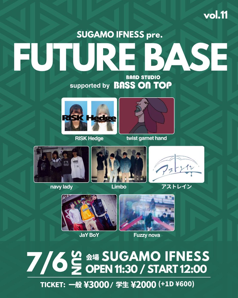 ＼＼ イ ベ ン ト 情 報 解 禁 ／／    

『FUTURE BASE vol.11 Supported by BASS ON TOP』
2025年7月6日(日)
会場：巣鴨IFNESS

OPEN 11:30 / START 12:00

&lt;出演&gt;
RISK Hedge
twist garnet hand
navy lady
Limbo
アストレイン
JaYBoY
Fuzzy nova

チケット：
一般 ¥3,000 / 学割 ¥2,000 (+1Drink