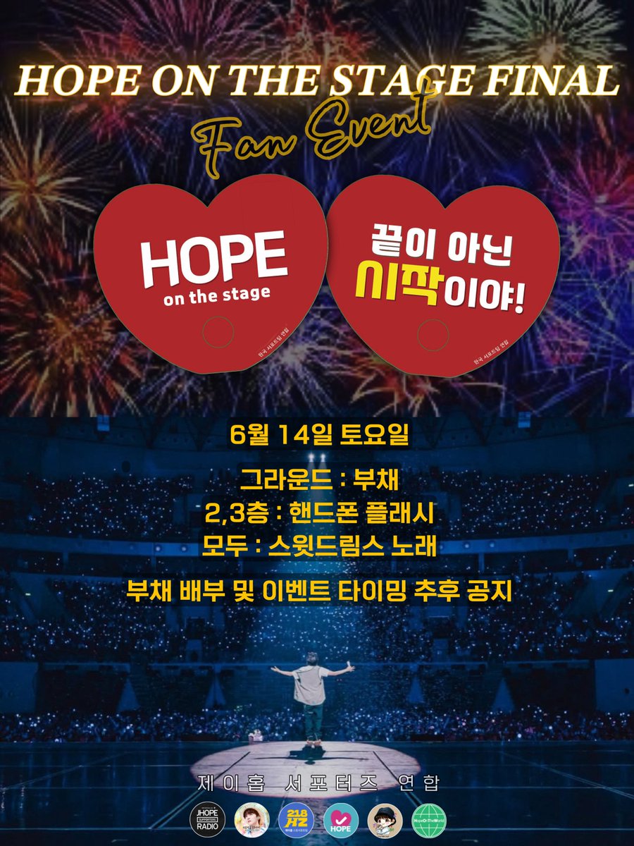 𝑯𝑶𝑷𝑬 𝑶𝑵 𝑻𝑯𝑬 𝑺𝑻𝑨𝑮𝑬 𝑭𝑰𝑵𝑨𝑳 
𝑭𝒂𝒏 𝑬𝒗𝒆𝒏𝒕

🗓6/14 D2
📍1층 그라운드- 하트 부채
📍2, 3층 좌석-  폰 플래시
📍모두 스윗드림스 떼창🎶
최고의 무대로 솔로 월드투어를 마친 제이홉에게 감사의 마음을 담아 전해주세요!

이벤트타임 : 부채 QR 및 추후공지

#HOS_FINAL_EVENT