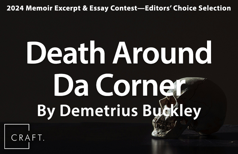 New #memoirexcerpt:

"We droned all night about murders and the untimely deaths going on in our neighborhood as we swatted at mosquitoes. It had been toiling our thinking—the concept of no one ever returning."

—Demetrius Buckley, "Death Around Da Corner"

craftliterary.com/2025/06/06/dea…