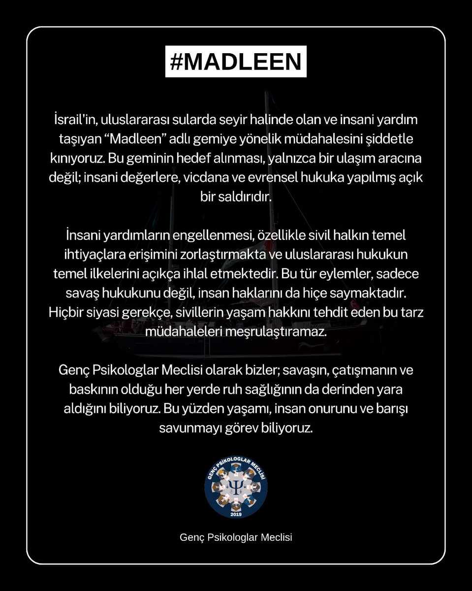 Genç Psikologlar Meclisi olarak İsrail'in uluslararası sularda seyir halinde olan ve insani yardım taşıyan "Madleen" adlı gemiye yönelik müdahalesini şiddetle kınıyoruz. 

#madleen