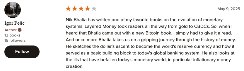 4 out of 5 stars from Igor, thank you for the detailed review of Bitcoin Age!

"Nik Bhatia has written one of my favorite books on the evolution of monetary systems: Layered Money took readers all the way from gold to CBDCs. So, when I heard that Bhatia came out with a new