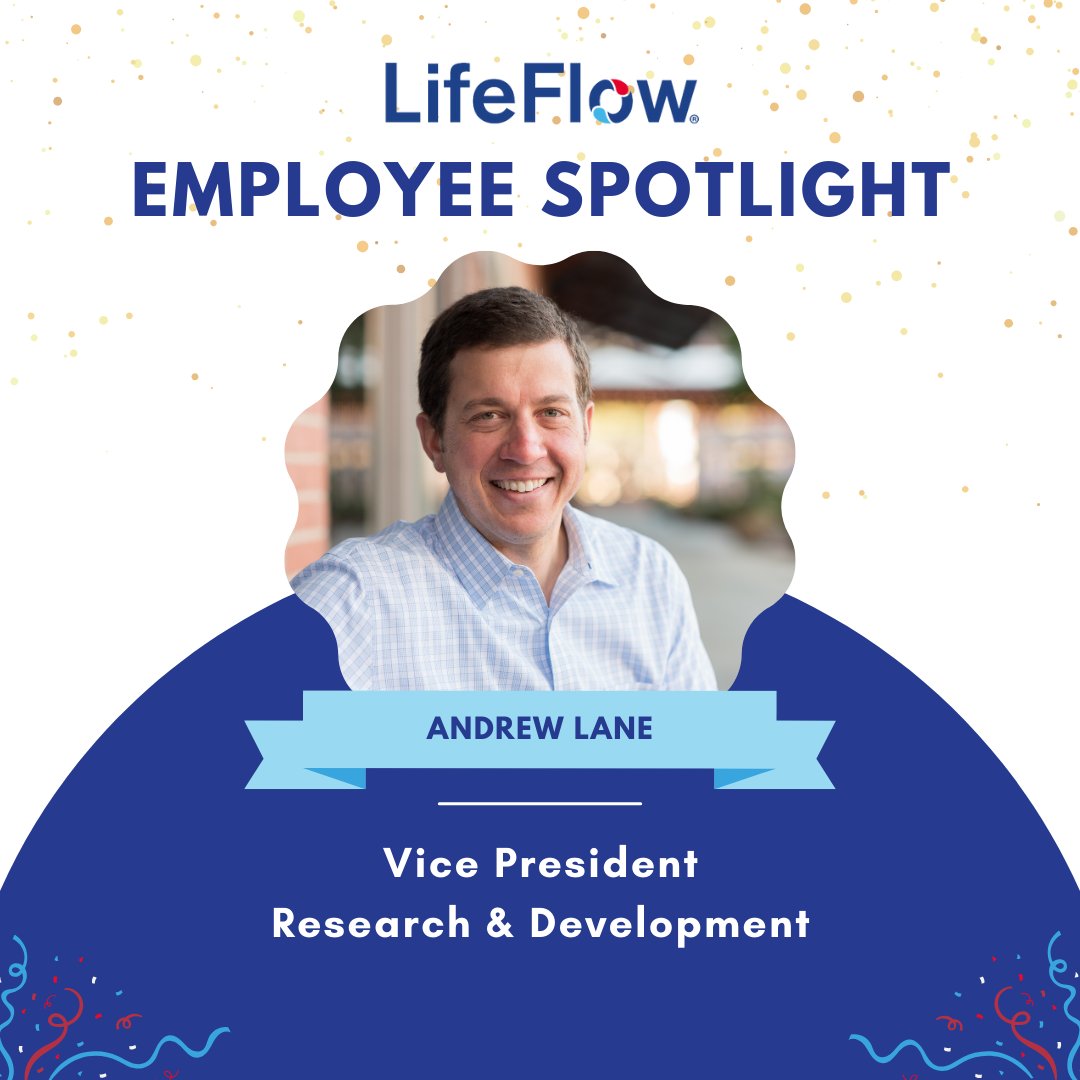 Our next Employee Spotlight is on Andrew Lane, our Vice President of Research and Development. He is excited to continue to see the impact LifeFlow Plus is having in the field, as well as all of the development projects that are currently underway. Thank you, Andrew!