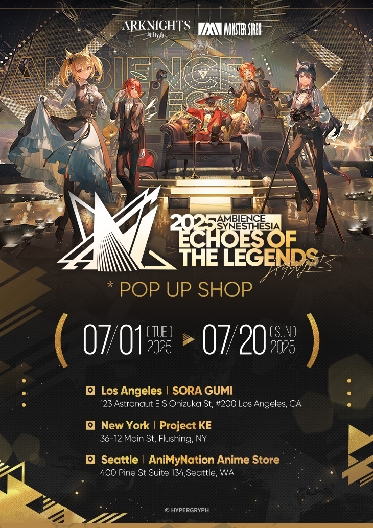 Ambience Synesthesia - Echoes of the Legends Pop-up Shop Info Revealed

📅July 1 (Tue) - July 20 (Sun)

📍 [Los Angeles] SORA GUMI
📍 [New York] Project KE
📍 [Seattle] AniMyNation Anime Store

More details coming soon, please stay tuned!

#Arknights #AmbienceSynesthesia