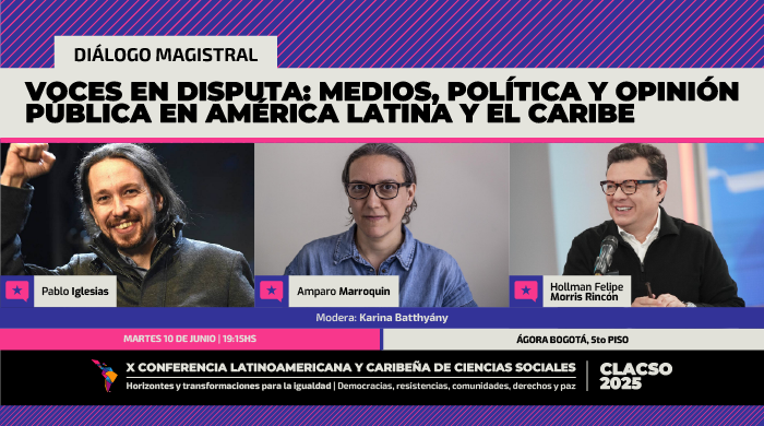 🎙️ Voces en disputa: medios, política y opinión pública en América Latina y el Caribe
📅 Martes 10/06
🕕 18:00 a 19:15 hs
📍 Ágora Bogotá – 5° Piso
📌 En el marco de la X Conferencia Latinoamericana y Caribeña de Ciencias Sociales #CLACSO2025
Conferencistas:
🔹Amparo Marroquín