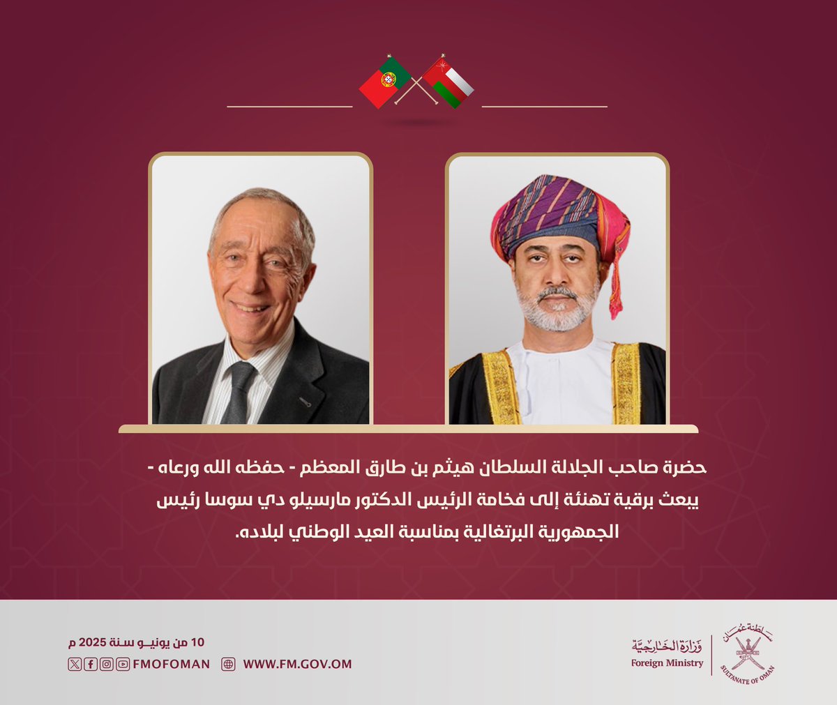 حضرة صاحب الجلالة السلطان المعظم - حفظه الله ورعاه - يبعث برقية تهنئة إلى فخامة الرئيس الدكتور مارسيلو دي سوسا رئيس #الجمهورية_البرتغالية بمناسبة العيد الوطني لبلاده.
