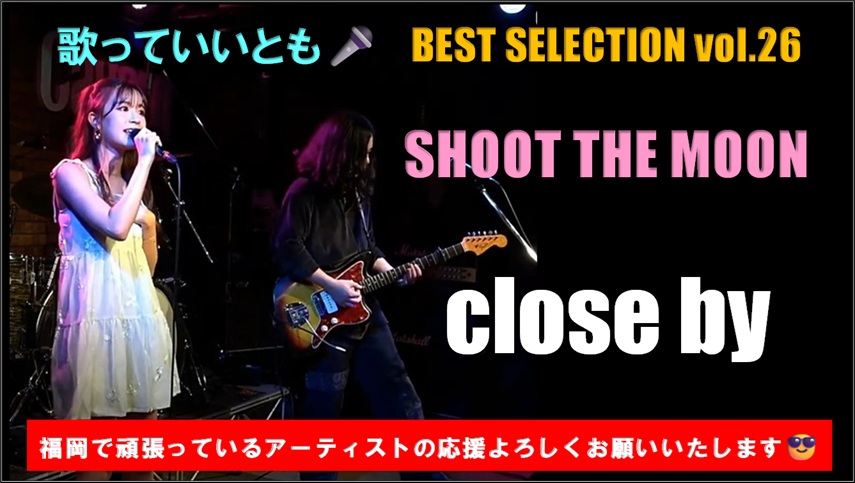 福岡で頑張っているアーティストを応援しよう企画第26弾

歌っていいとも🎤BEST SELECTION v o l.26

SHOOT THE MOON / close by