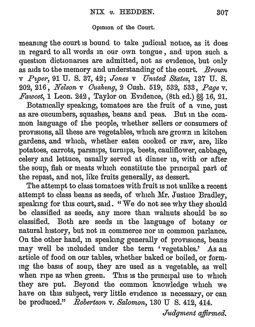 In 1893, the U.S. Supreme Court held that tomatoes are vegetables for purposes of the Tariff Act of 1883 even though tomatoes are fruits rather than vegetables.  At least the opinion was short, less than two pages.
tile.loc.gov/storage-servic…
