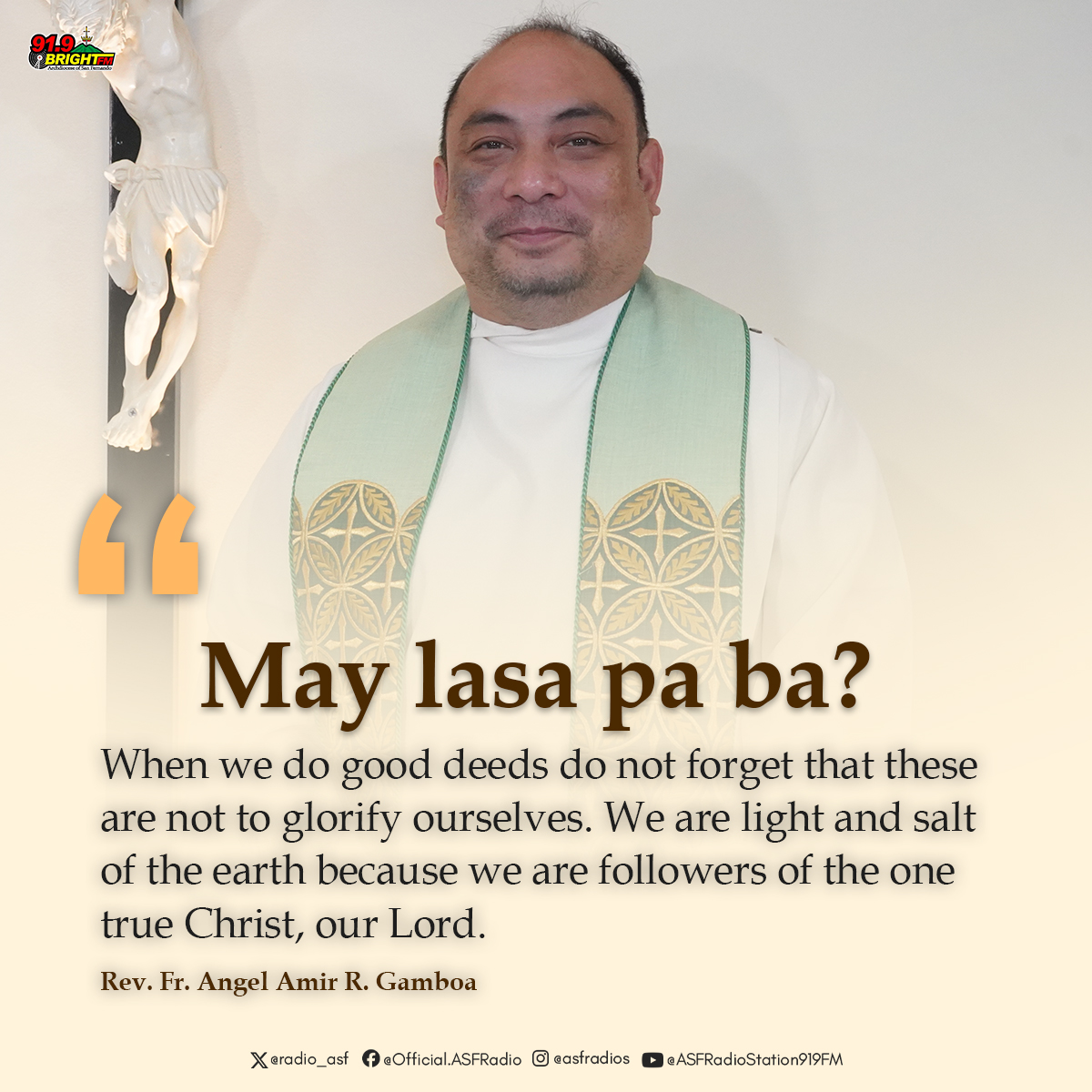 radio_asf's tweet photo. Words to Brighten your day

MAY LASA PA BA?

"When we do good deeds do not forget that these are not to glorify ourselves. We are light and salt of the earth because we are followers of the one true Christ, our Lord."

-Rev. Fr. Angel Amir R. Gamboa https://t.co/ZoiQfysjRu