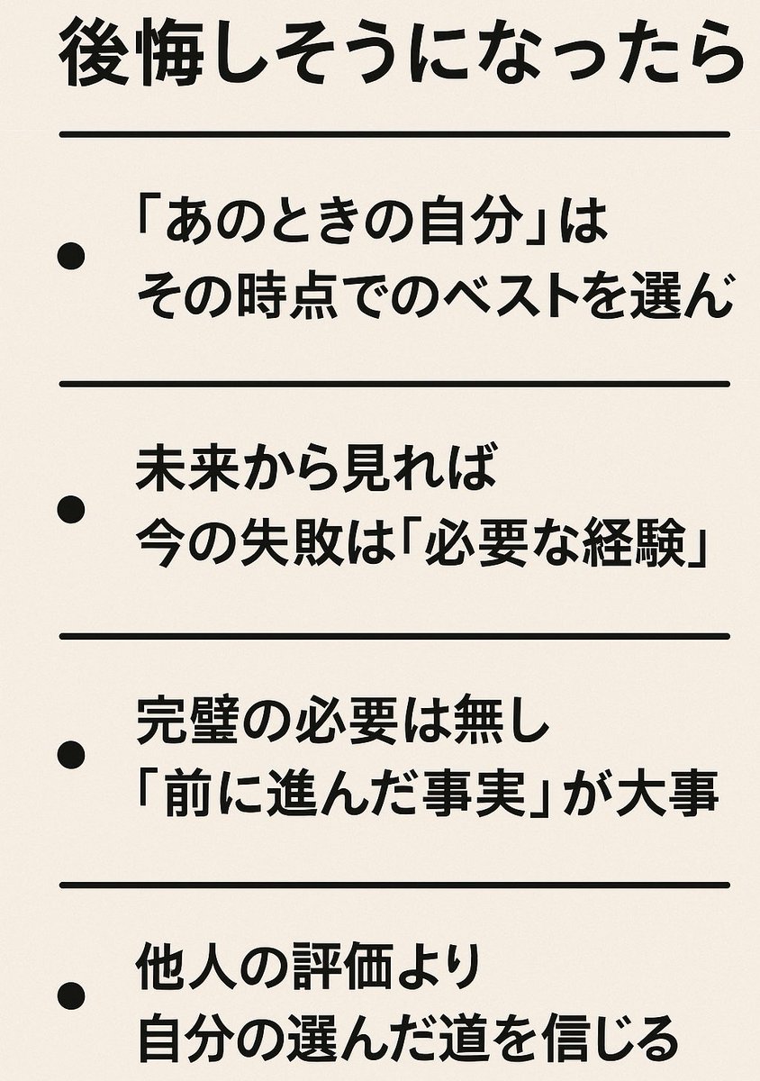 【後悔しそうになったら思い出して】

・「あのときの自分」はその時点でのベストを選んだ

・未来から見れば今の失敗は「必要な経験」

・完璧の必要は無し「前に進んだ事実」が大事

・他人の評価より自分の選んだ道を信じる

一つずつ「後悔のもと」を消していけばいいんだよ。