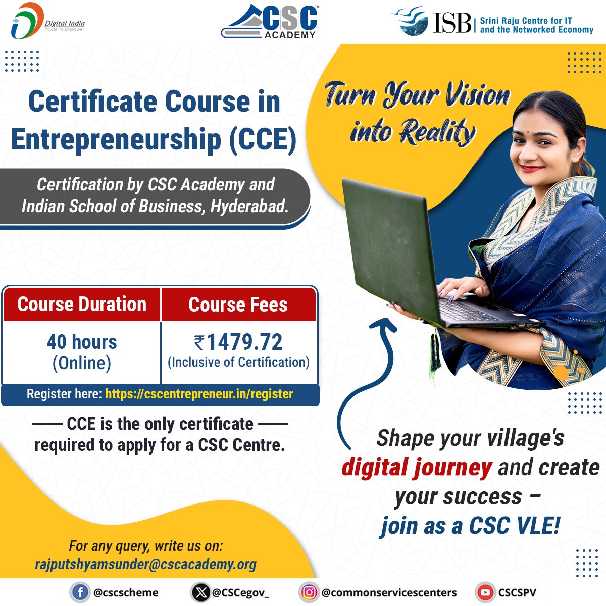 Turn Your Vision Into Reality!

Certificate Course in Entrepreneurship (CCE) offered by CSC Academy and the Indian School of Business, Hyderabad.

Get one step closer to becoming a CSC VLE(Village Level Entrepreneur). No other certificate is required for applying for the CSC