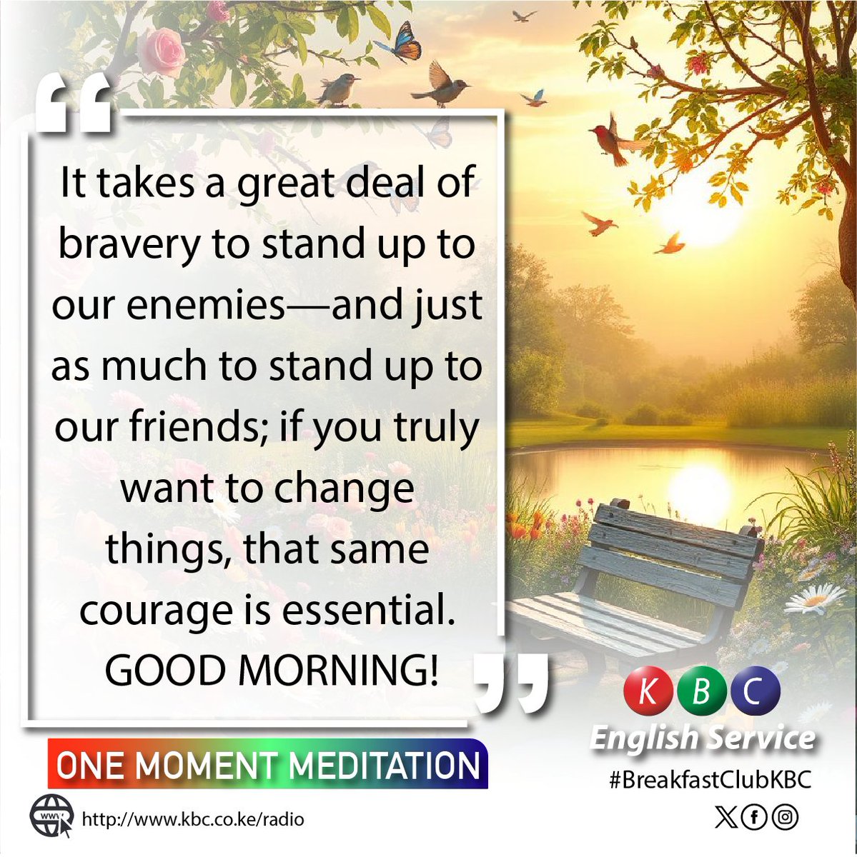 Wednesday morning moment of meditation.
It takes a great deal of bravery to stand up to our enemies—and just as much to stand up to our friends; if you truly want to change things, that same courage is essential.
GOOD MORNING!

#BreakfastClubKBC ^PMN