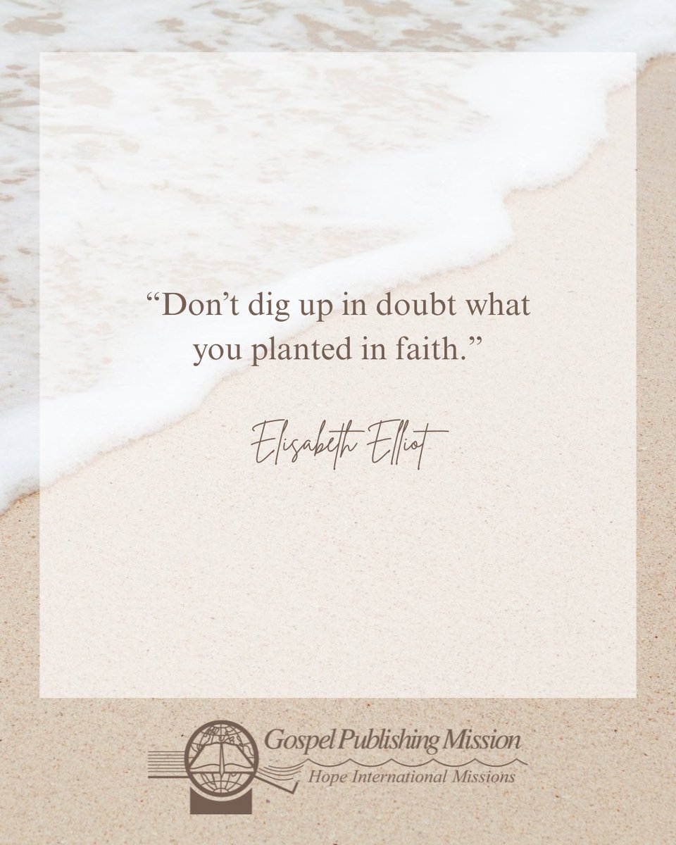 “Don’t dig up in doubt what you planted in faith.”

Elisabeth Elliot