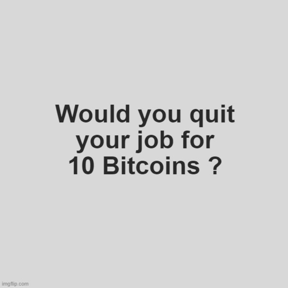 TrendingBitcoin's tweet photo. Would you quit your job for 10 #Bitcoin? https://t.co/peut1hBRns