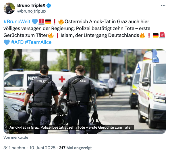 _nasir_ahmad_'s tweet photo. Amoklauf in Graz: 9 Tote

Und AfD-Wähler aus Deutschland verbreiten wieder Schwachsinn. Täter heißt lt. oe24 Artur A. und sah sich mutmaßlich als Mobbingopfer. Nix Islam. Derartige Unterkomplexität sollte hart bestraft werden.

Waffenverbot wäre der nächste richtige Schritt. https://t.co/iFkQxQegEj