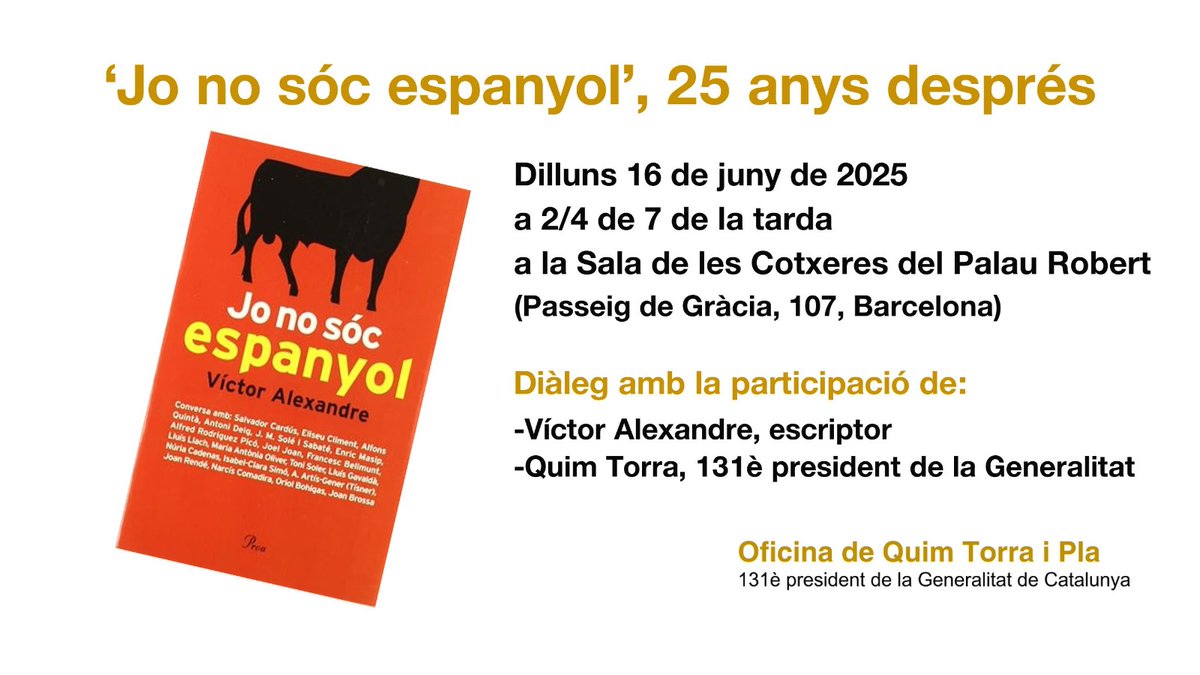Quim Torra i Pla (@quimtorraipla) on Twitter photo 'Jo no sóc espanyol'. Amb aquest lema, que molts tenim tan clar, fa 25 anys que l’escriptor Victor Alexandre (<a href="/valex_cat/">Víctor Alexandre</a>) va titular un llibre d’entrevistes a referents de diversos àmbits. Dilluns vinent farem un acte per parlar-ne i per reafirmar que Catalunya no és Espanya. 'Jo no sóc espanyol'. Amb aquest lema, que molts tenim tan clar, fa 25 anys que l’escriptor Victor Alexandre (<a href="/valex_cat/">Víctor Alexandre</a>) va titular un llibre d’entrevistes a referents de diversos àmbits. Dilluns vinent farem un acte per parlar-ne i per reafirmar que Catalunya no és Espanya.