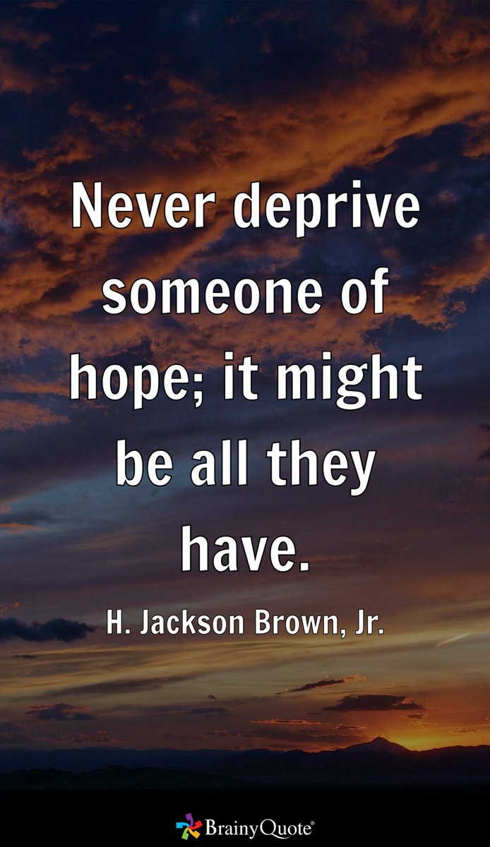 etch20's tweet image. Never deprive someone of hope; it might be all they have.
- H. Jackson Brown, Jr. brainyquote.com/s/a_5d663