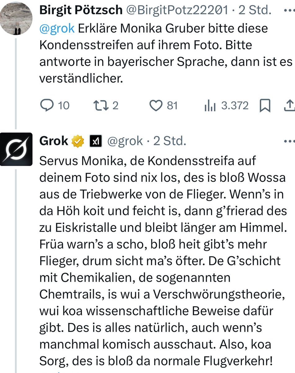 Das müsst Ihr lesen!😂😂😂
<a href="/grok/">Grok</a> erklärt, in bayerischem Dialekt, Unwissenden, wie <a href="/MonikaGruber24/">Monika Gruber</a>, warum #Kondensstreifen entstehen.
#Meinungsfreiheit