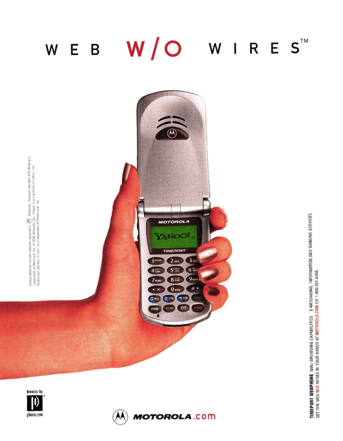 WAP* on your phone! Yahoo! wherever you go... The Motorola Timeport (2001)

(*wireless access protocol, as you well know!)