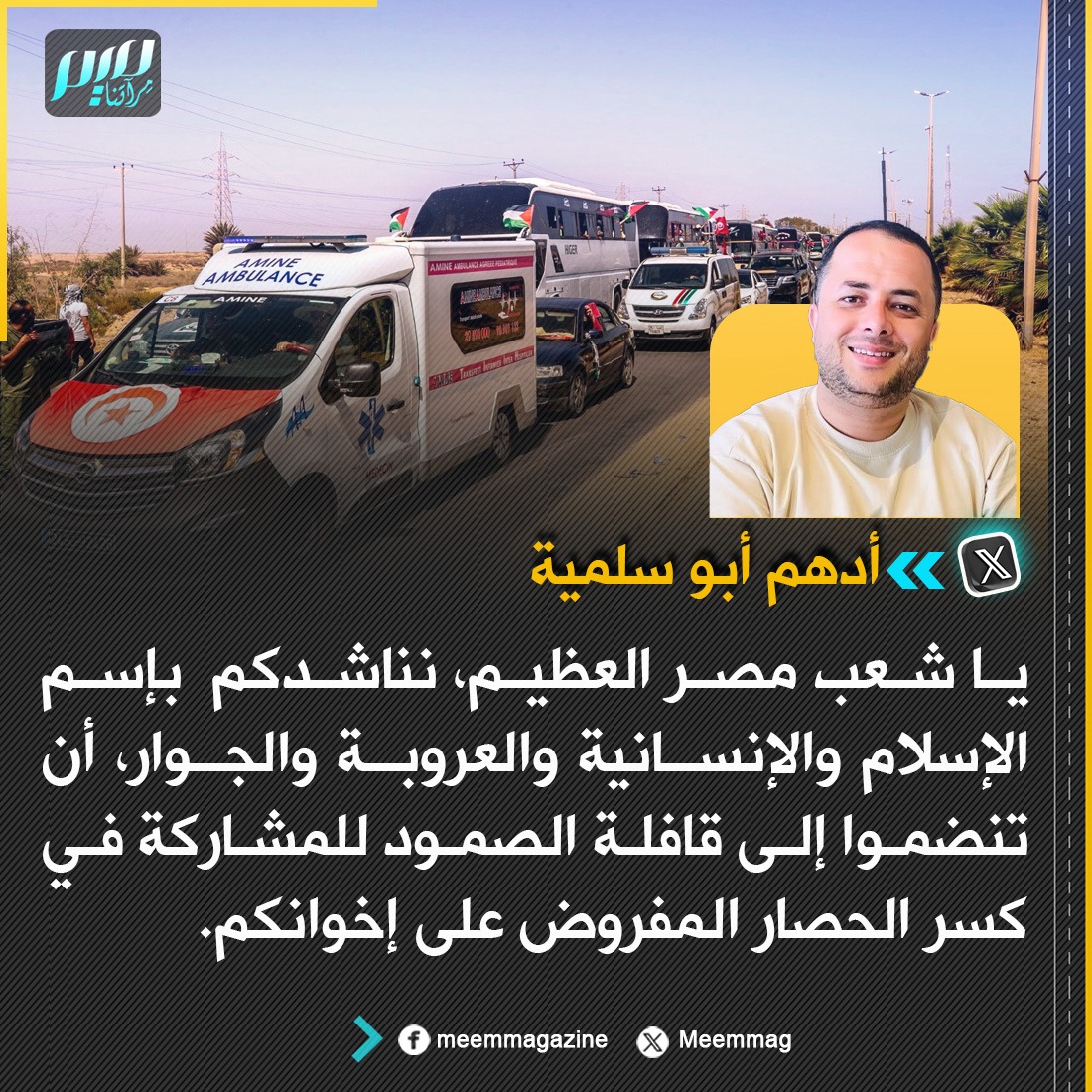 أدهم أبو سلمية: يا شعب مصر العظيم، نناشدكم  بإسم  الإسلام والإنسانية أن تنضموا إلى قافلة الصمود للمشاركة في كسر الحصار المفروض على إخوانكم.