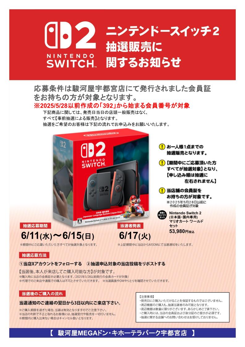 第2回　NintendoSwitch2 #抽選販売　のお知らせ
マリオカートワールドセット版
必ず下記画像をご確認ください。

応募条件:2025/5/28以前発行の当店会員カードをお持ちの方

応募方法:
<a href="/SurugaDonkiUtsu/">駿河屋MEGAドン・キホーテ ラパーク宇都宮店</a>

をフォロー＆リポスト

当選後:当選通知の次の日より3日以内にご来店ください！
#駿河屋