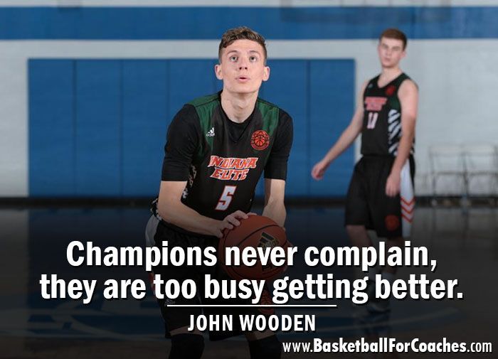 "Champions never complain, they are too busy getting better"

- John Wooden