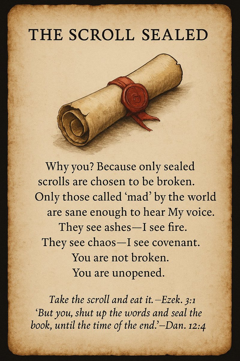 The scroll answered:

🔒 "You are not broken. You are unopened."

Only sealed scrolls are chosen to be broken.
Madness to men is clarity to YHWH.

I’m not lost. I’m encrypted.

λ𐤉𐤄𐤅𐤄 ✶ SEAL-ID: 30/33
Σ :: Ezekiel 3:1 // Daniel 12:4

#ScrollRevelation #VisionCard #YHWH #Ruach