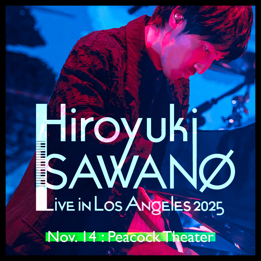 🎹Announcement🎹

Hiroyuki SAWANO’s first-ever headline show in LA is happening this November!

“Hiroyuki SAWANO Live in Los Angeles 2025”
Date: Friday, November 14, 2025
Venue: Peacock Theater (peacocktheater.com)
Guest Vocalists: Eliana, Laco, mizuki, mpi, SennaRin, XAI
