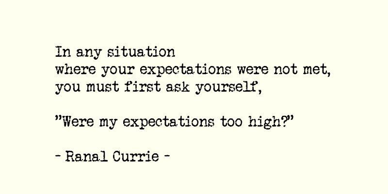 Ranal55's tweet image. In any situation where your expectations were not met, you must first ask yourself, "Were my expectations too high?"

#quote #quotesmith55 #expectations #WednesdayWisdom