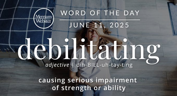 Merriam-Webster Word of the Day June 8, 2025 'debilitating' adjective | dih-BILL-uh-tay-ting "causing serious impairment of strength or ability" Background Image: a sick person