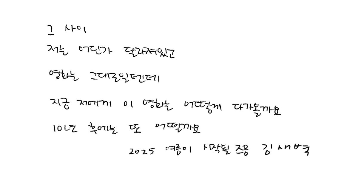 <한여름의 판타지아> 개봉 10주년 

✉️

그 사이 저는 어딘가 달라져있고 영화는 그대로 일 텐데 지금 저에게 이 영화는 어떻게 다가올까요
10년 후에는 또 어떨까요

2025 여름이 시작될 즈음