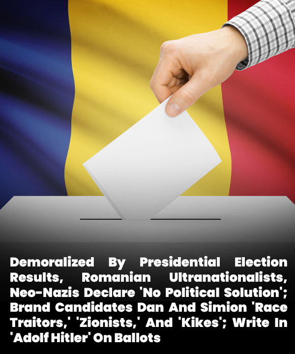 Demoralized By Presidential Election Results, #Romanian Ultranationalists, #NeoNazis Declare 'No Political Solution'; Brand Candidates Dan And Simion 'Race Traitors,' 'Zionists,' And 'Kikes'; Write In 'Adolf Hitler' On Ballots ow.ly/Tx7m50W7Y1W