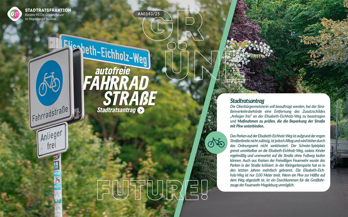 Fahrradstraßen sind für Fahrräder da. Aktuell wird der enge Weg entlang der Gärten und zum Spielplatz auf dem Elisabeth-Eichholz-Weg jedoch immer wieder von PKW zugeparkt. Das wollen wir ändern. 
Zum Antrag
ratsinfo.magdeburg.de/vo0050.asp?__k…