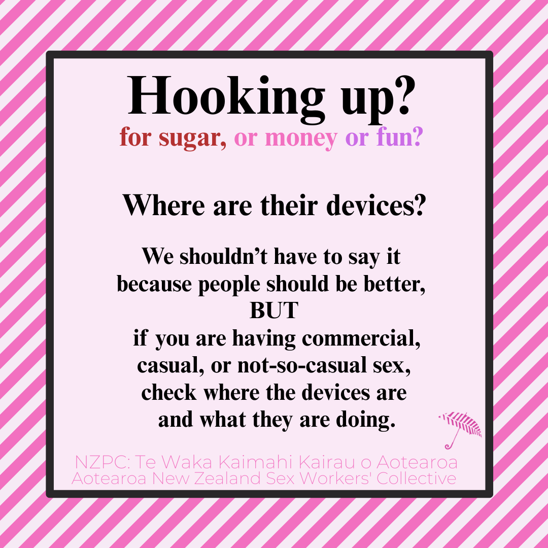 Hooking up for sugar, money or fun? 
WHERE ARE THEIR DEVICES? 
We shouldn't have to say, people should be better BUT 
if you are having commercial, causal or not-so-casual sex - check where the devices are and what they are doing!