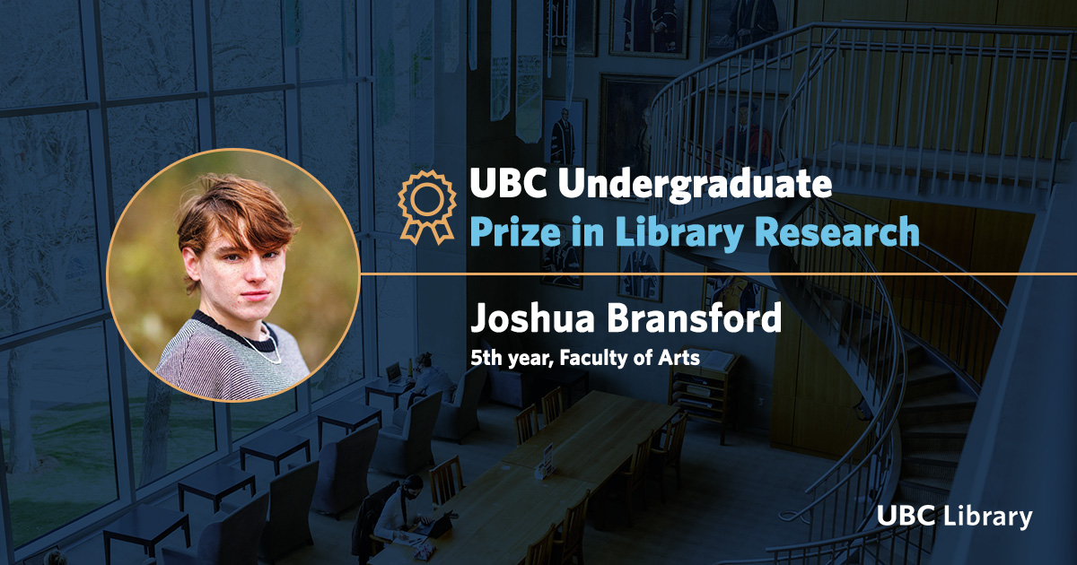 UBC Library (@ubclibrary) on Twitter photo Joshua Bransford, 5th year Faculty of Arts (<a href="/UBC_Arts/">UBC Faculty of Arts</a>) student, shares his story about winning the UBC Undergraduate Prize in Library Research: “This prize is an amazing opportunity for students seeking to take their research beyond the classroom.” bit.ly/3FMKqpp Joshua Bransford, 5th year Faculty of Arts (<a href="/UBC_Arts/">UBC Faculty of Arts</a>) student, shares his story about winning the UBC Undergraduate Prize in Library Research: “This prize is an amazing opportunity for students seeking to take their research beyond the classroom.” bit.ly/3FMKqpp