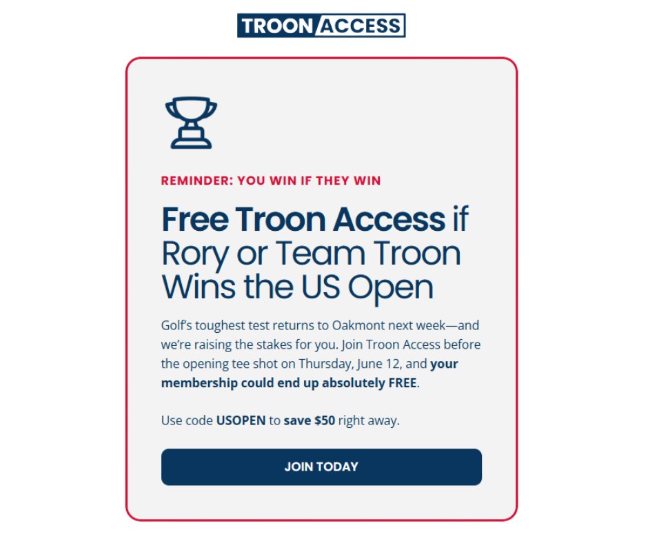 YOU WIN IF THEY WIN 🏆

The U.S. Open returns to Oakmont this week—and if Rory or any Team Troon star wins, your Troon Access membership is FREE!

⛳️ Join before Thursday, June 12 at 6:59 a.m. PT
💸 Use code USOPEN to save $50 instantly
🎉 If Rory, JT, Fitz, Woodland or van
