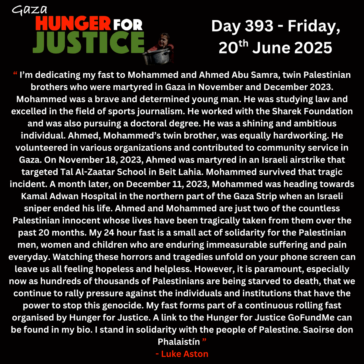 NenaghPalestine's tweet photo. #hunger4justice
Day 393: Luke Aston (London)
Martyrs: Mohammed & Ahmed Abu Samra (https://t.co/SYTLd4NOpy)
Luke remembers twins Mohammed & Ahmed. Admed was massacred in an airstrike on a school in Nov 2023. Mohammed was killed by an IDF sniper
Join us:
https://t.co/V7VTiGY77x https://t.co/QBrvyzuajZ