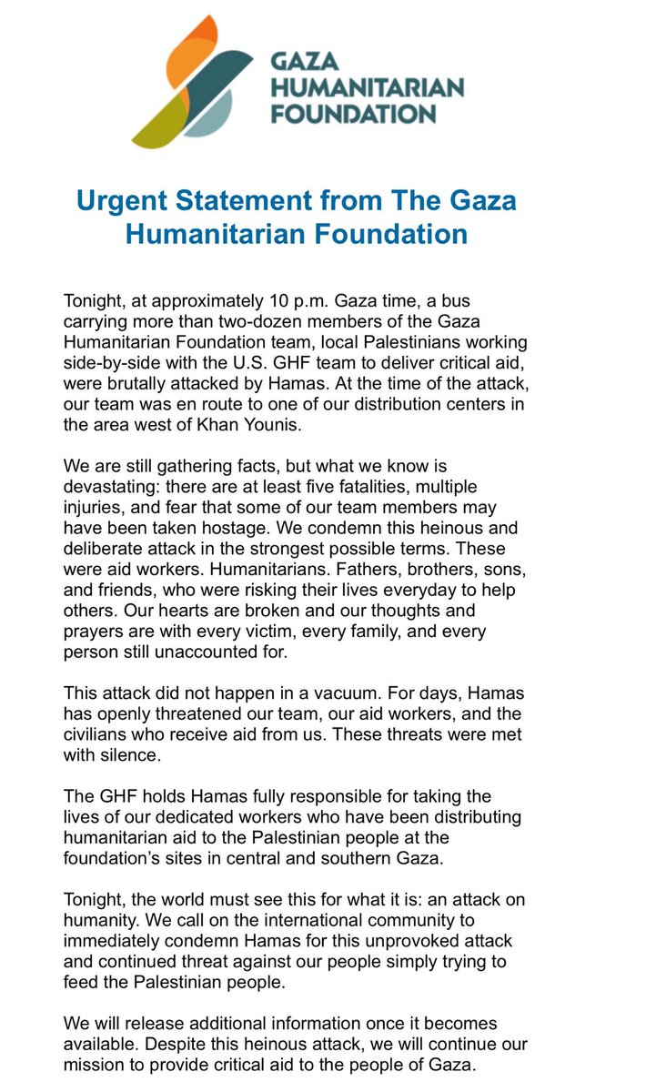 Dear God:

Hamas has attacked a bus carrying Palestinian aid workers from the new Gaza Humanitarian Foundation as they were on their way to an aid distribution site near Khan Younis.

Five are dead, several have been wounded, and others are feared abducted.