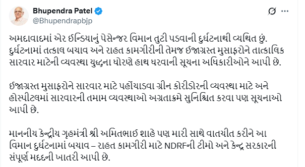 "I am deeply saddened by the accident of the Air India passenger plane crash in Ahmedabad. I have instructed the officials to take immediate rescue and relief operations in the accident and to make arrangements for immediate treatment of the injured passengers on a war footing. I