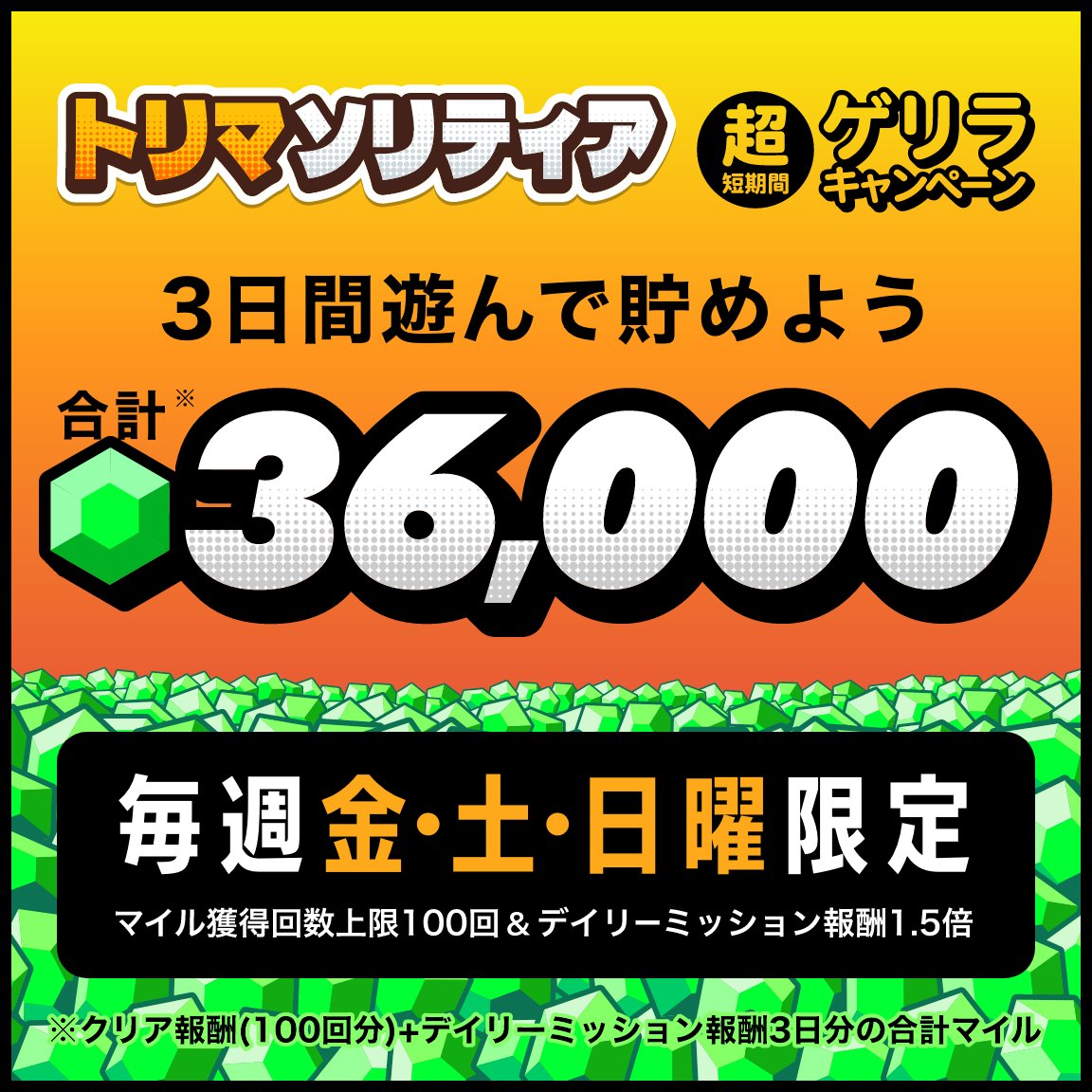 ＼さすが #トリマソリティア ！！／    
金・土・日だけの特別キャンペーン！  
デイリーミッション報酬マイル1.5倍！！  
獲得上限50→100回！！  
たくさん遊べば最大36000マイル獲得可能！！  
#トリマ速報