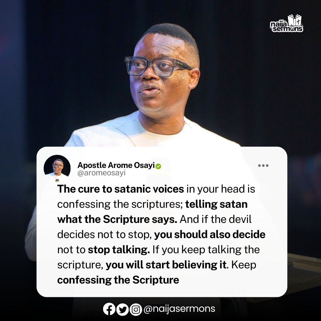 naijasermons's tweet photo. The cure to satanic voices in your head is confessing the scriptures; telling satan what the Scripture says. And if the devil decides not to stop, you should also decide not to stop talking. If you keep talking the scripture, you will start believing it. Keep confessing the scriptures. - Apostle Arome Osayi 
__
This is the Quote of the Day.

Download and upload on your Status RIGHT NOW to bless someone out there!
____

#naijasermon
#naijasermons
#naijasermonquote