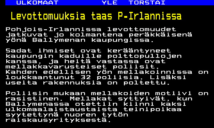 Tavalliset P-Irlannin kansalaiset ovat alkaneet mellakoida ja protestoida, kun mitta on tullut täyteen sikäläistä ja yleiseurooppalaista epäonnistumista, joka on johtanut turvattomuuden kasvamiseen, raiskauksiin, murhiin ja väkivaltaan.

Yle yleilee taas: "motiivi on rasistinen".