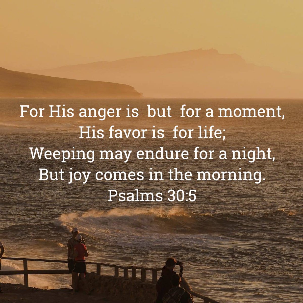 Psalms 30:5 
For His anger is  but  for a moment, His favor is  for life; Weeping may endure for a night, But joy comes in the morning.

bible.com/bible/114/psa.…