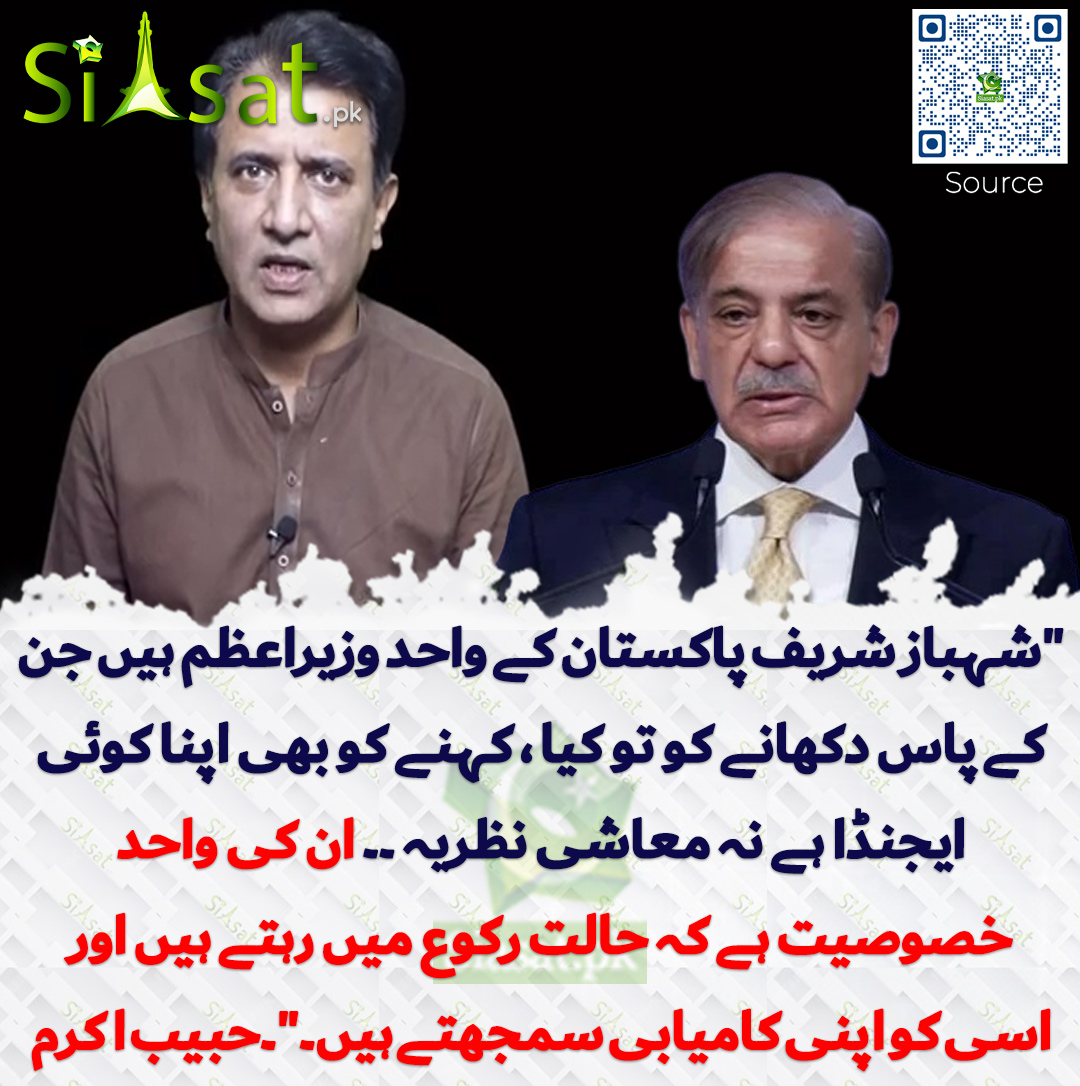 Siasat.pk (@siasatpk) on Twitter photo Video : siasat.pk/threads/925151/
"شہباز شریف پاکستان کے واحد وزیراعظم ہیں جن کے پاس دکھانے کو تو کیا ، کہنے کو بھی اپنا کوئی ایجنڈا ہے نہ معاشی نظریہ ۔۔ ان کی واحد خصوصیت ہے کہ حالت رکوع میں رہتے ہیں اور اسی کو اپنی کامیابی سمجھتے ہیں۔ ۔حبیب اکرم
<a href="/HabibAkram/">Habib Akram</a> Video : siasat.pk/threads/925151/
"شہباز شریف پاکستان کے واحد وزیراعظم ہیں جن کے پاس دکھانے کو تو کیا ، کہنے کو بھی اپنا کوئی ایجنڈا ہے نہ معاشی نظریہ ۔۔ ان کی واحد خصوصیت ہے کہ حالت رکوع میں رہتے ہیں اور اسی کو اپنی کامیابی سمجھتے ہیں۔ ۔حبیب اکرم
<a href="/HabibAkram/">Habib Akram</a>