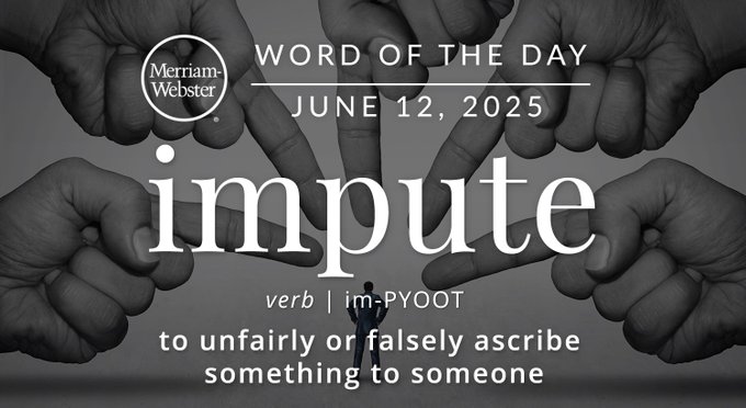 Merriam-Webster Word of the Day June 12, 2025 'impute' verb | im-PYOOT "to unfairly or falsely ascribe something to someone" Background Image: hands pointing fingers 
