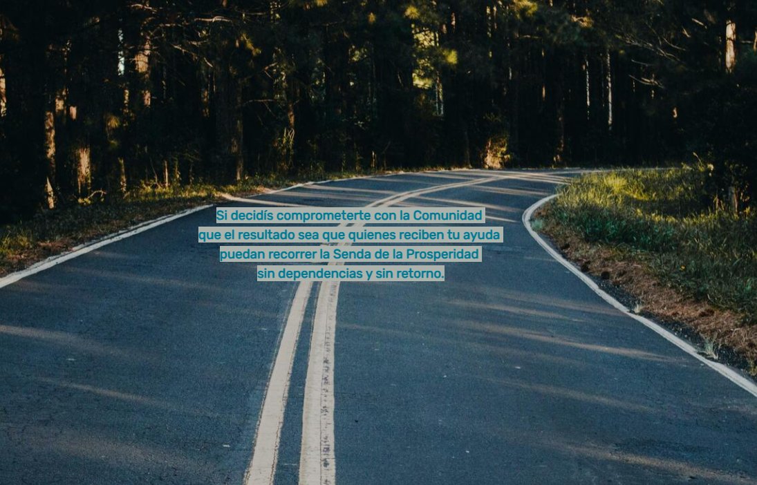 La ayuda solo puede ser considerada como tal si quien la recibe deja de necesitarla; en caso contrario se desvirtúa y degenera en asistencialismo.
Si querés ayudar para que deje de ser necesario seguir ayudando te invitamos a conocer <a href="/Talentariado/">Talentariado</a> 
talentariado.com